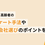 シニア・高齢者のアンケート手法や調査会社選びのポイントを解説