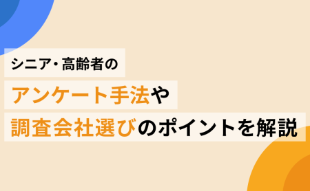 シニア・高齢者のアンケート手法や調査会社選びのポイントを解説