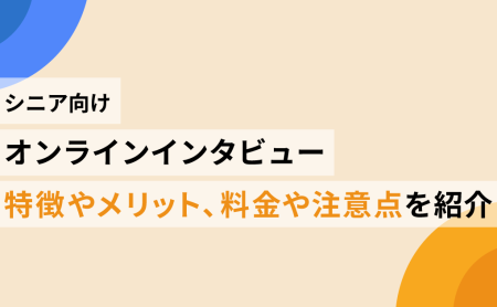 シニア向けオンラインインタビュー | 特徴やメリット、料金や注意点を紹介