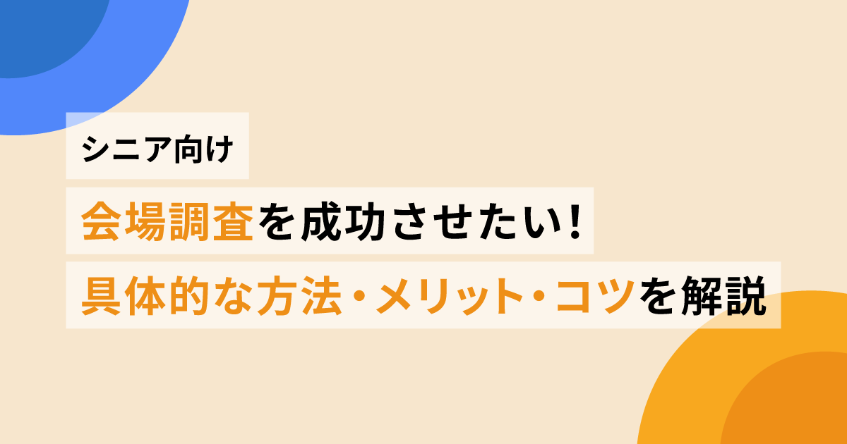 シニア向け会場調査を成功させたい！具体的な方法・メリット・コツを解説