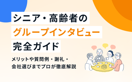 シニア・高齢者のグループインタビュー完全ガイド ｜メリットや質問例・謝礼・会社選びまでプロが徹底解説