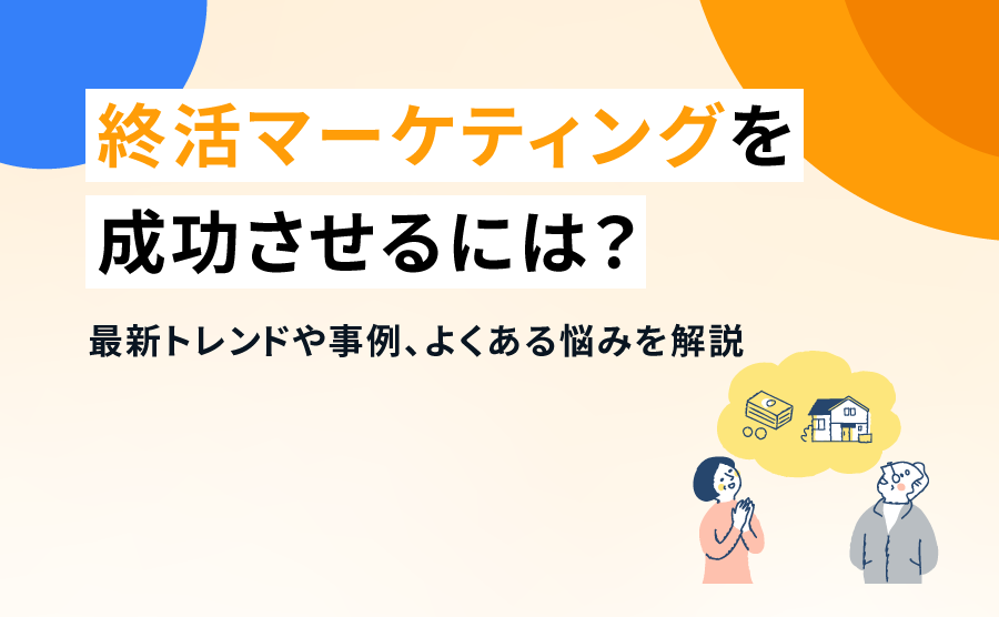 終活マーケティングを成功させるには？最新トレンドや事例、よくある悩みを解説